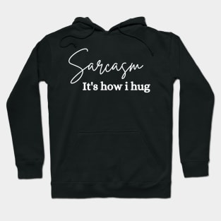 sarcasm is how i hug Hoodie